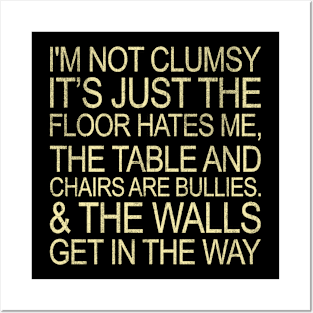 I'm Not Clumsy It's Just The Floor Hates Me Funny Posters and Art